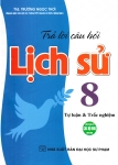 TRẢ LỜI CÂU HỎI LỊCH SỬ LỚP 8 - TỰ LUẬN VÀ TRẮC NGHIỆM (Dùng chung cho các bộ SGK hiện hành)